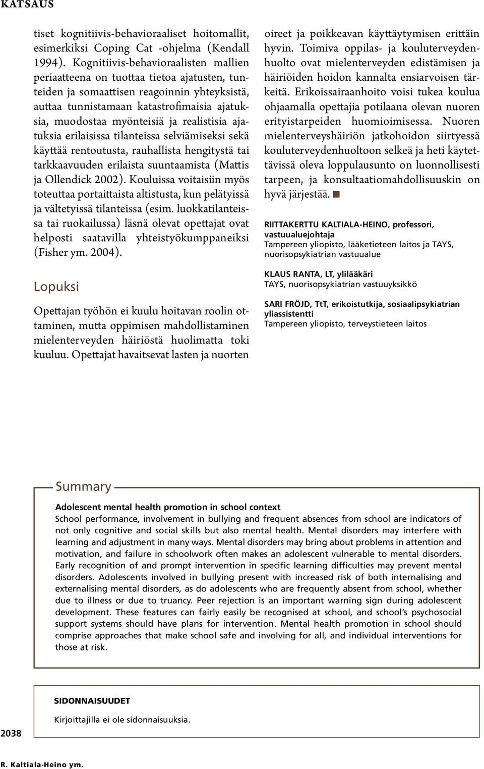 realistisia ajatuksia erilaisissa tilanteissa selviämiseksi sekä käyttää rentoutusta, rauhallista hengitystä tai tarkkaavuuden erilaista suuntaamista (Mattis ja Ollendick 2002).
