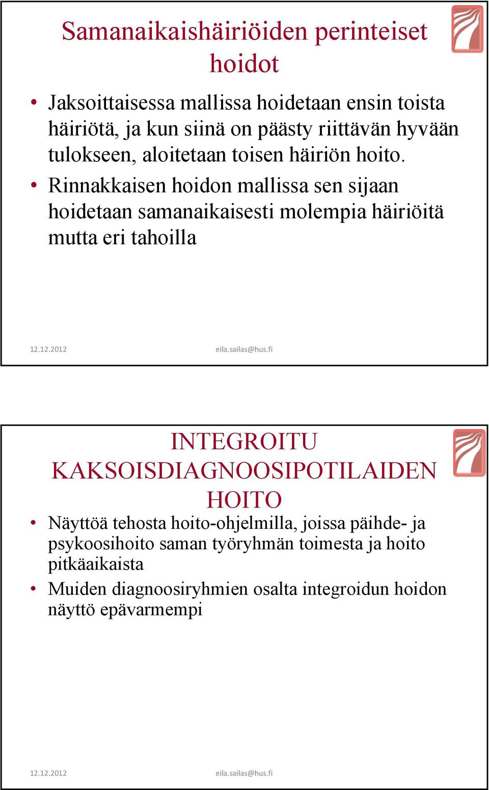 Rinnakkaisen hoidon mallissa sen sijaan hoidetaan samanaikaisesti molempia häiriöitä mutta eri tahoilla INTEGROITU