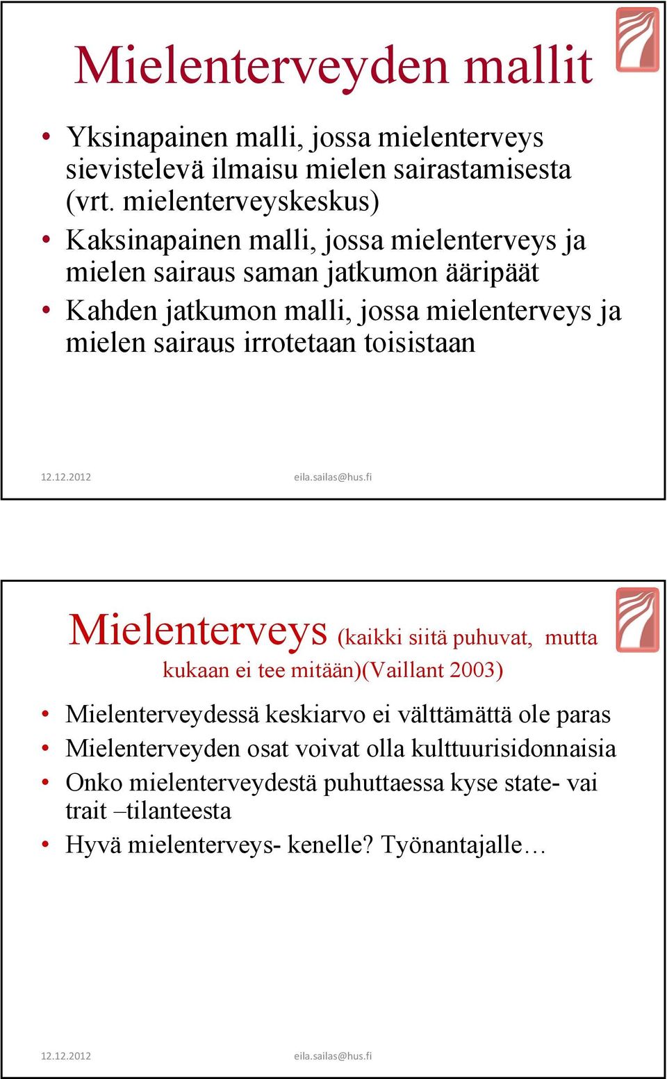 mielen sairaus irrotetaan toisistaan Mielenterveys (kaikki siitä puhuvat, mutta kukaan ei tee mitään)(vaillant 2003) Mielenterveydessä keskiarvo ei