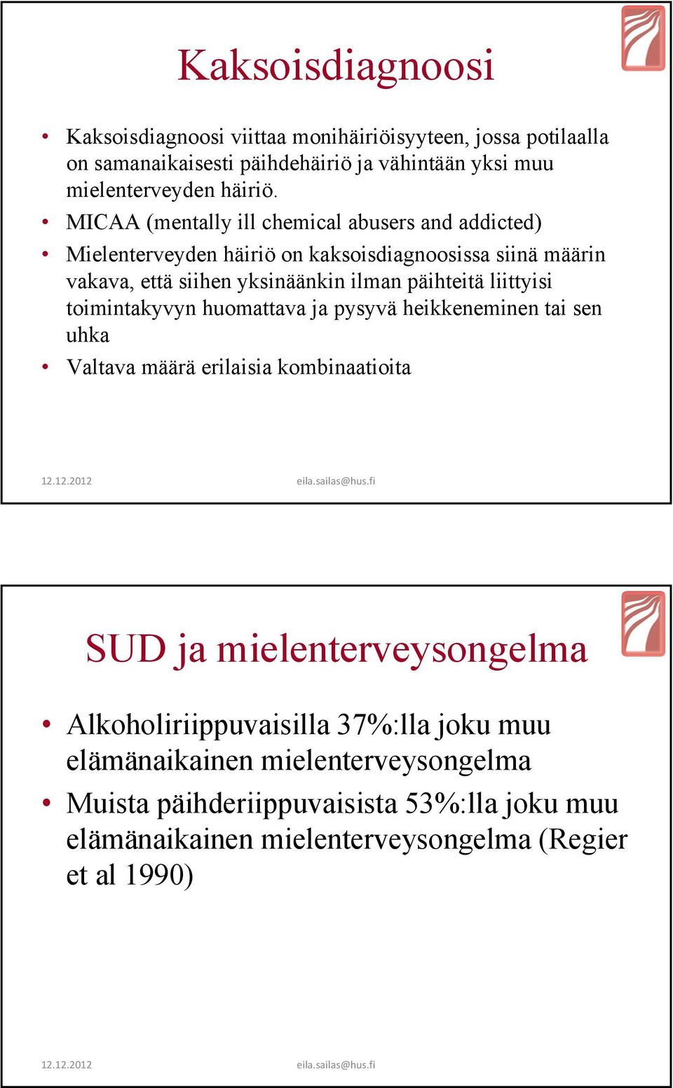 liittyisi toimintakyvyn huomattava ja pysyvä heikkeneminen tai sen uhka Valtava määrä erilaisia kombinaatioita SUD ja mielenterveysongelma