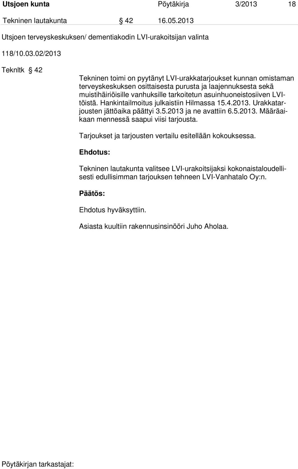 asuinhuoneistosiiven LVItöistä. Hankintailmoitus julkaistiin Hilmassa 15.4.2013. Urakkatarjousten jättöaika päättyi 3.5.2013 ja ne avattiin 6.5.2013. Määräaikaan mennessä saapui viisi tarjousta.