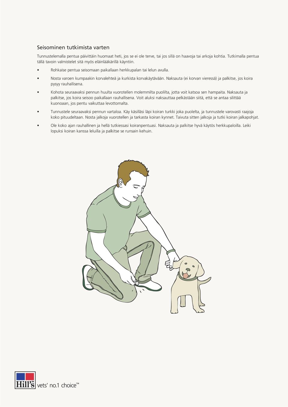 Nosta varoen kumpaakin korvalehteä ja kurkista korvakäytävään. Naksauta (ei korvan vieressä) ja palkitse, jos koira pysyy rauhallisena.