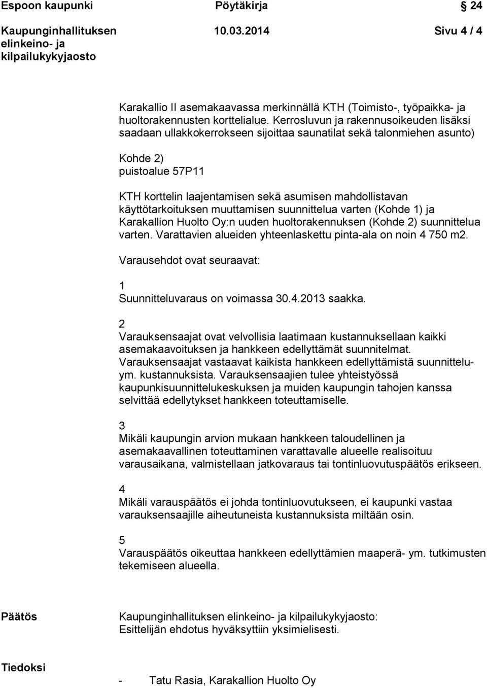 muuttamisen suunnittelua varten ( ja Karakallion Huolto Oy:n uuden huoltorakennuksen ( suunnittelua varten. Varattavien alueiden yhteenlaskettu pinta-ala on noin 4 750 m2.