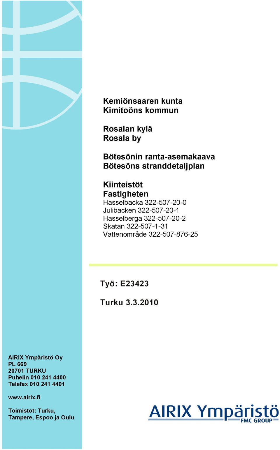 322-507-20-2 Skatan 322-507-1-31 Vattenområde 322-507-876-25 Työ: E23423 Turku 3.3.2010 AIRIX Ympäristö Oy PL 669 20701 TURKU Puhelin 010 241 4400 Telefax 010 241 4401 www.