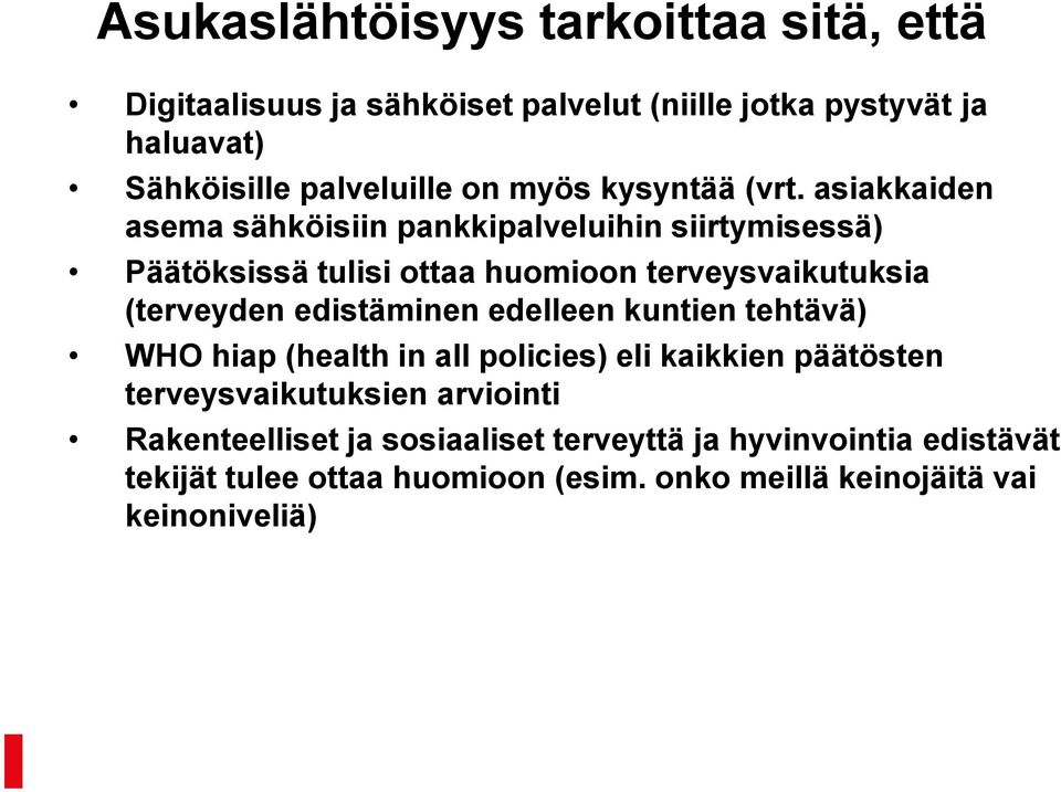 asiakkaiden asema sähköisiin pankkipalveluihin siirtymisessä) Päätöksissä tulisi ottaa huomioon terveysvaikutuksia (terveyden edistäminen