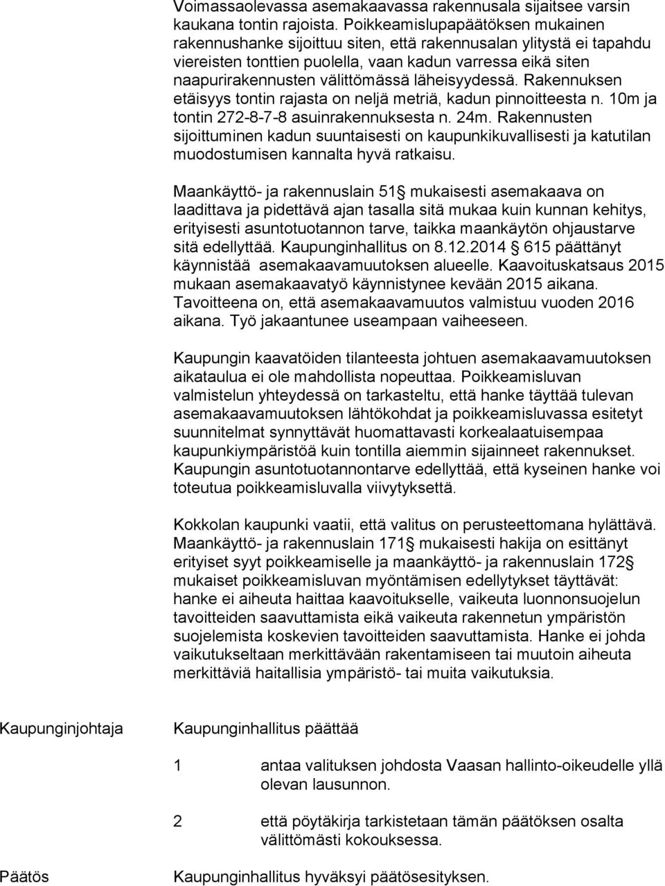 läheisyydessä. Rakennuksen etäisyys tontin rajasta on neljä metriä, kadun pinnoitteesta n. 10m ja tontin 272-8-7-8 asuinrakennuksesta n. 24m.