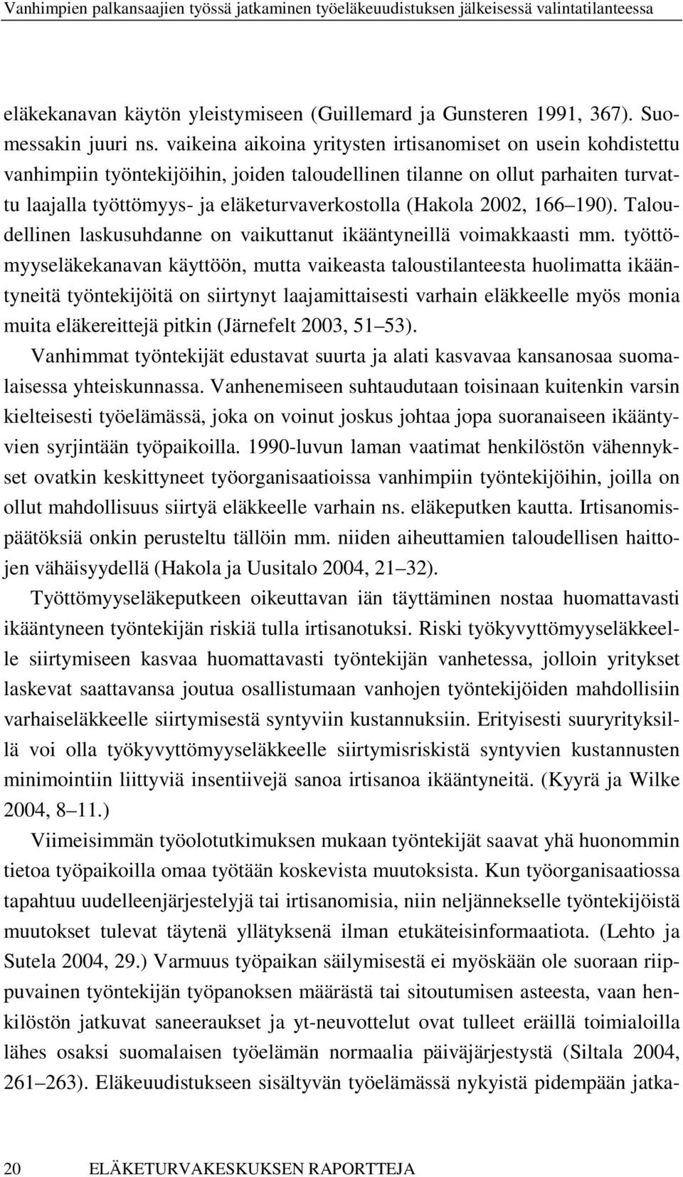 2002, 166 190). Taloudellinen laskusuhdanne on vaikuttanut ikääntyneillä voimakkaasti mm.