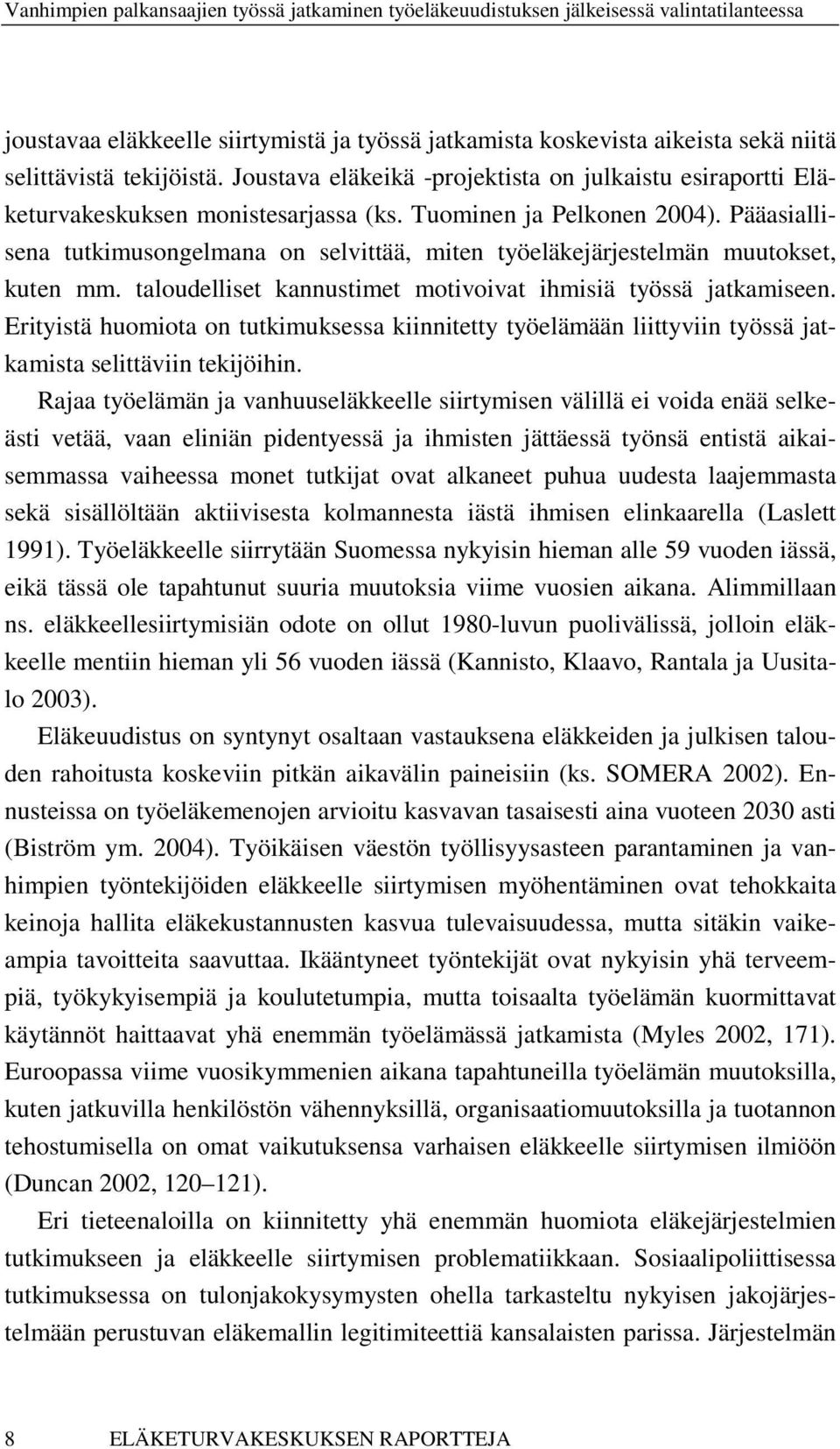 Pääasiallisena tutkimusongelmana on selvittää, miten työeläkejärjestelmän muutokset, kuten mm. taloudelliset kannustimet motivoivat ihmisiä työssä jatkamiseen.