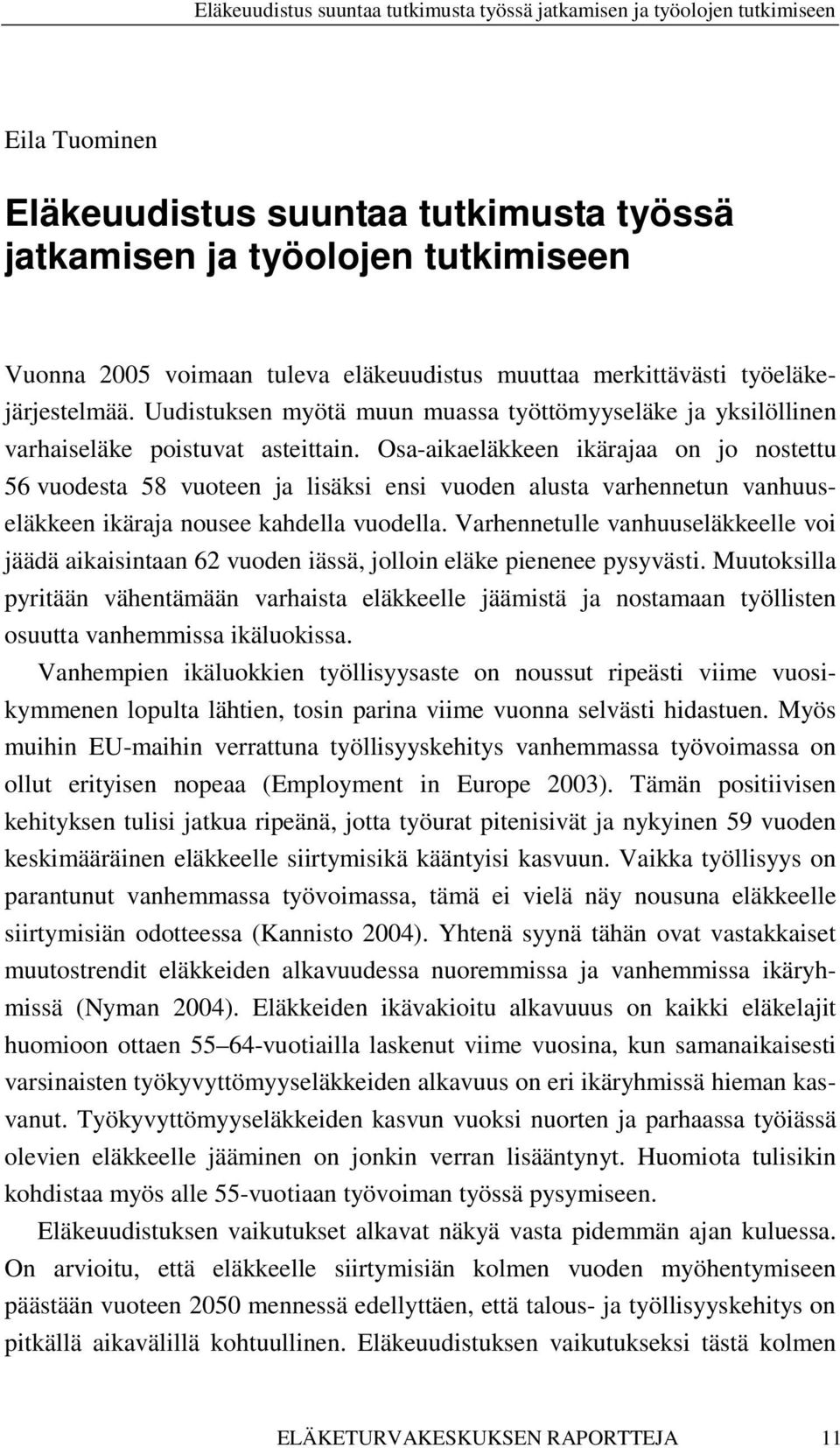 Osa-aikaeläkkeen ikärajaa on jo nostettu 56 vuodesta 58 vuoteen ja lisäksi ensi vuoden alusta varhennetun vanhuuseläkkeen ikäraja nousee kahdella vuodella.