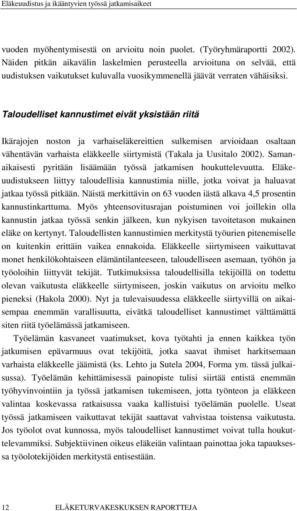 Taloudelliset kannustimet eivät yksistään riitä Ikärajojen noston ja varhaiseläkereittien sulkemisen arvioidaan osaltaan vähentävän varhaista eläkkeelle siirtymistä (Takala ja Uusitalo 2002).