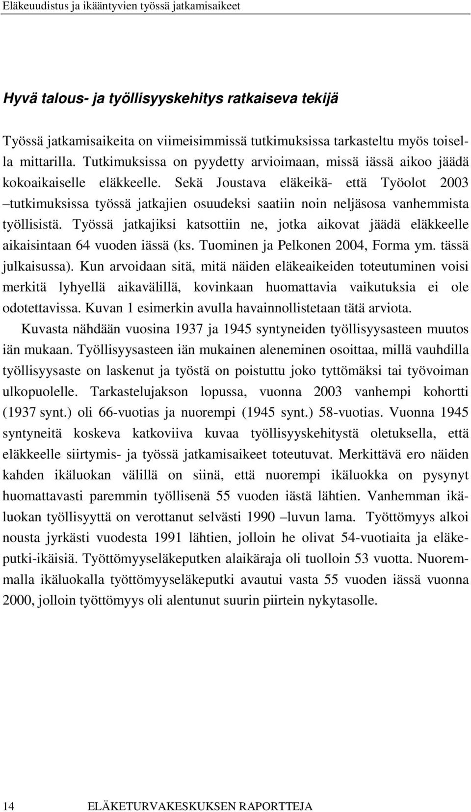 Sekä Joustava eläkeikä- että Työolot 2003 tutkimuksissa työssä jatkajien osuudeksi saatiin noin neljäsosa vanhemmista työllisistä.