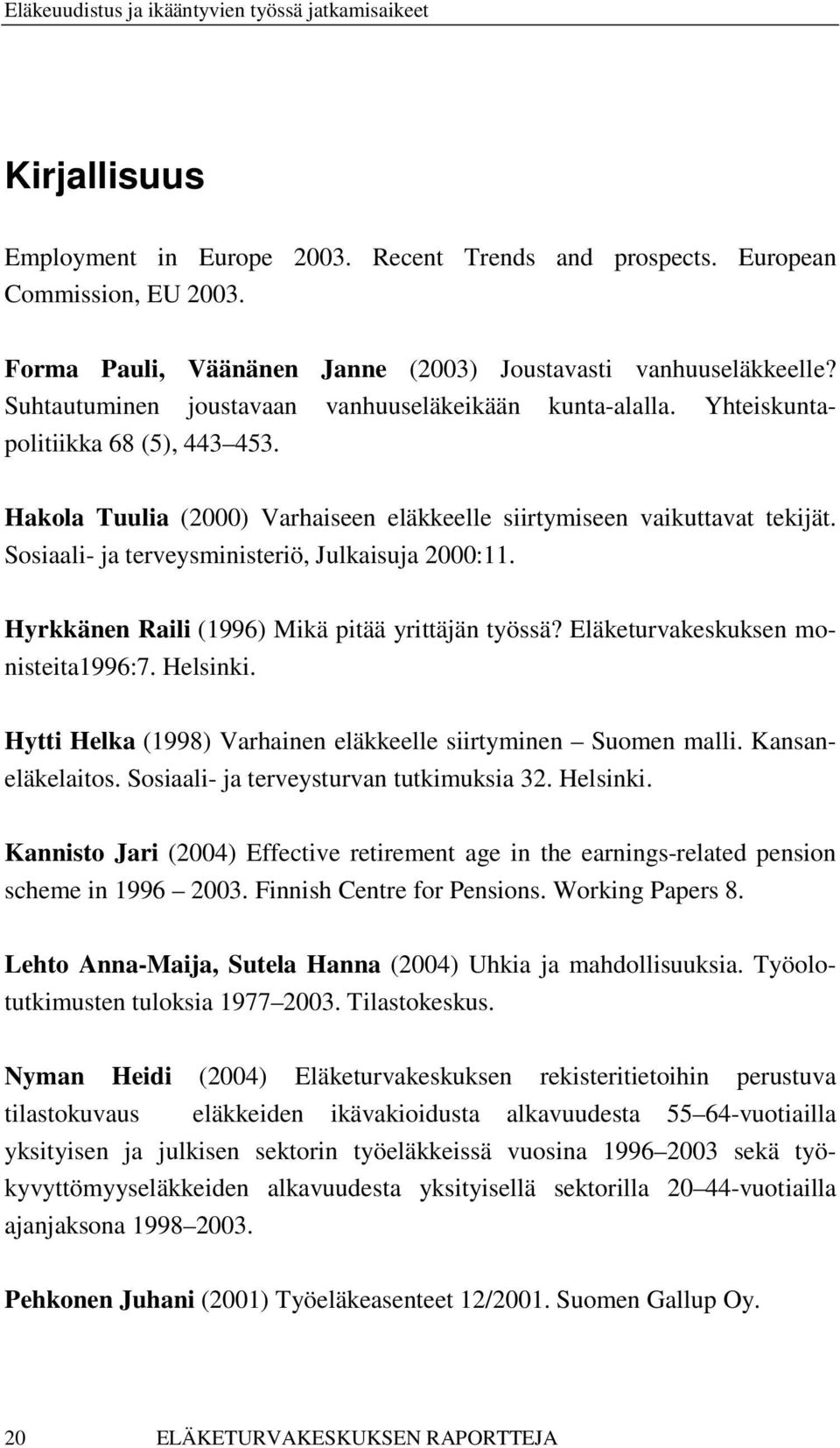 Hakola Tuulia (2000) Varhaiseen eläkkeelle siirtymiseen vaikuttavat tekijät. Sosiaali- ja terveysministeriö, Julkaisuja 2000:11. Hyrkkänen Raili (1996) Mikä pitää yrittäjän työssä?