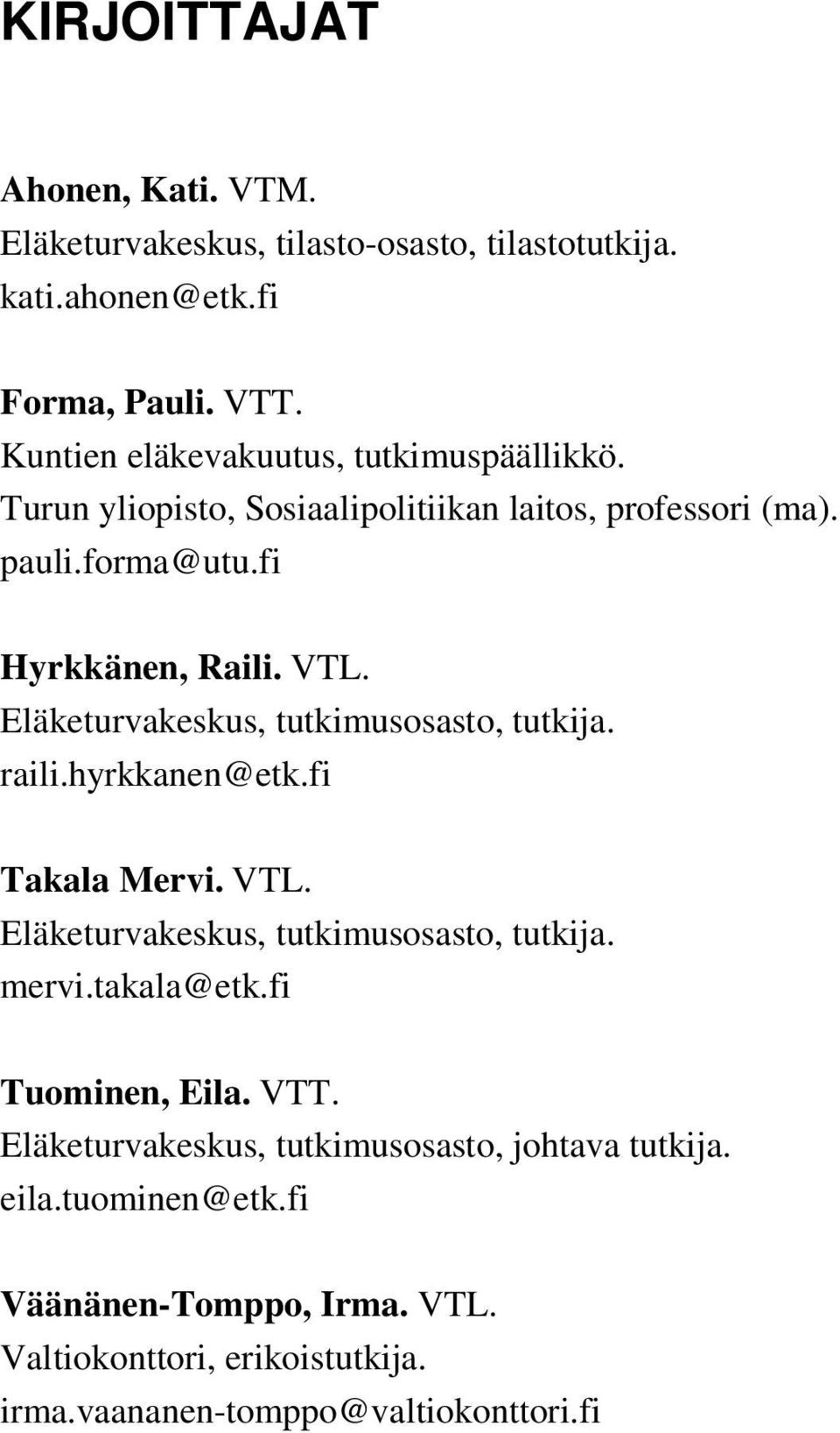 Eläketurvakeskus, tutkimusosasto, tutkija. raili.hyrkkanen@etk.fi Takala Mervi. VTL. Eläketurvakeskus, tutkimusosasto, tutkija. mervi.takala@etk.