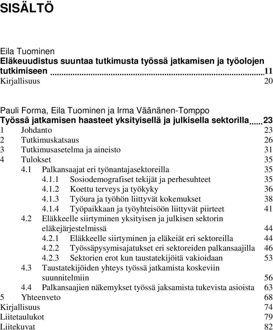 1.2 Koettu terveys ja työkyky 36 4.1.3 Työura ja työhön liittyvät kokemukset 38 4.1.4 Työpaikkaan ja työyhteisöön liittyvät piirteet 41 4.