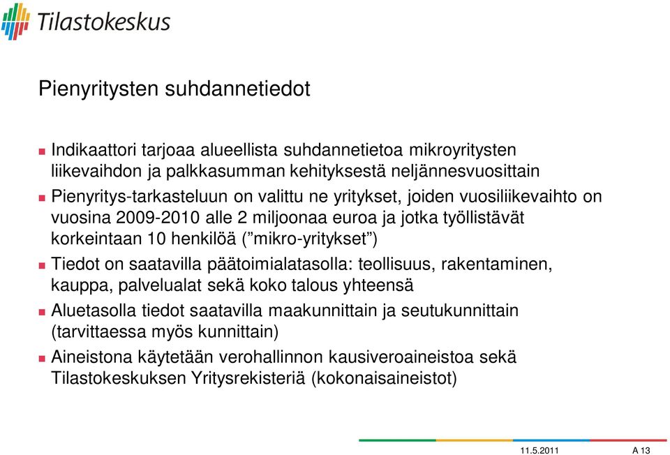 mikro-yritykset ) Tiedot on saatavilla päätoimialatasolla: teollisuus, rakentaminen, kauppa, palvelualat sekä koko talous yhteensä Aluetasolla tiedot saatavilla