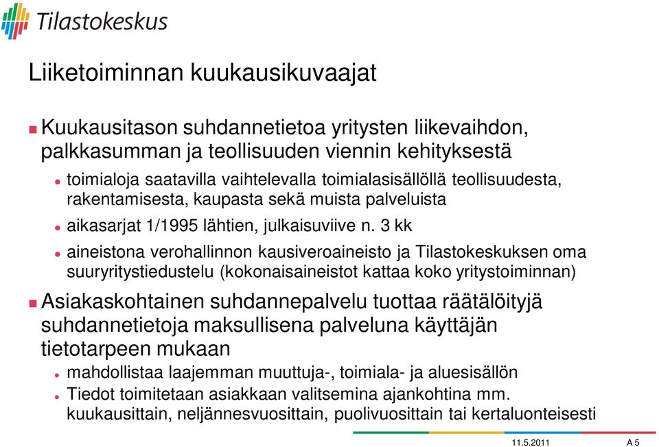 3 kk aineistona verohallinnon kausiveroaineisto ja Tilastokeskuksen oma suuryritystiedustelu (kokonaisaineistot kattaa koko yritystoiminnan) Asiakaskohtainen suhdannepalvelu tuottaa