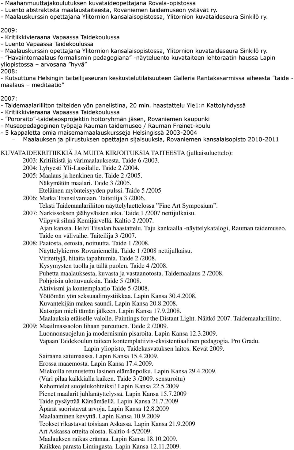 2009: - Kritiikkivieraana Vapaassa Taidekoulussa - Luento Vapaassa Taidekoulussa  - Havaintomaalaus formalismin pedagogiana -näyteluento kuvataiteen lehtoraatin haussa Lapin yliopistossa arvosana