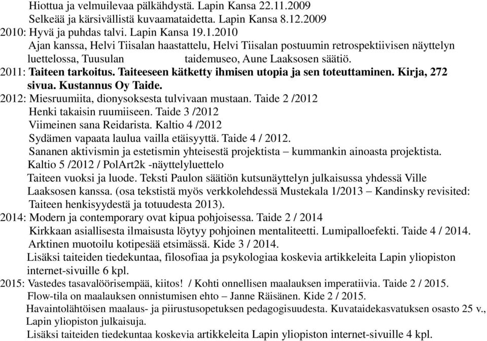 .2009 2010: Hyvä ja puhdas talvi. Lapin Kansa 19.1.2010 Ajan kanssa, Helvi Tiisalan haastattelu, Helvi Tiisalan postuumin retrospektiivisen näyttelyn luettelossa, Tuusulan taidemuseo, Aune Laaksosen säätiö.