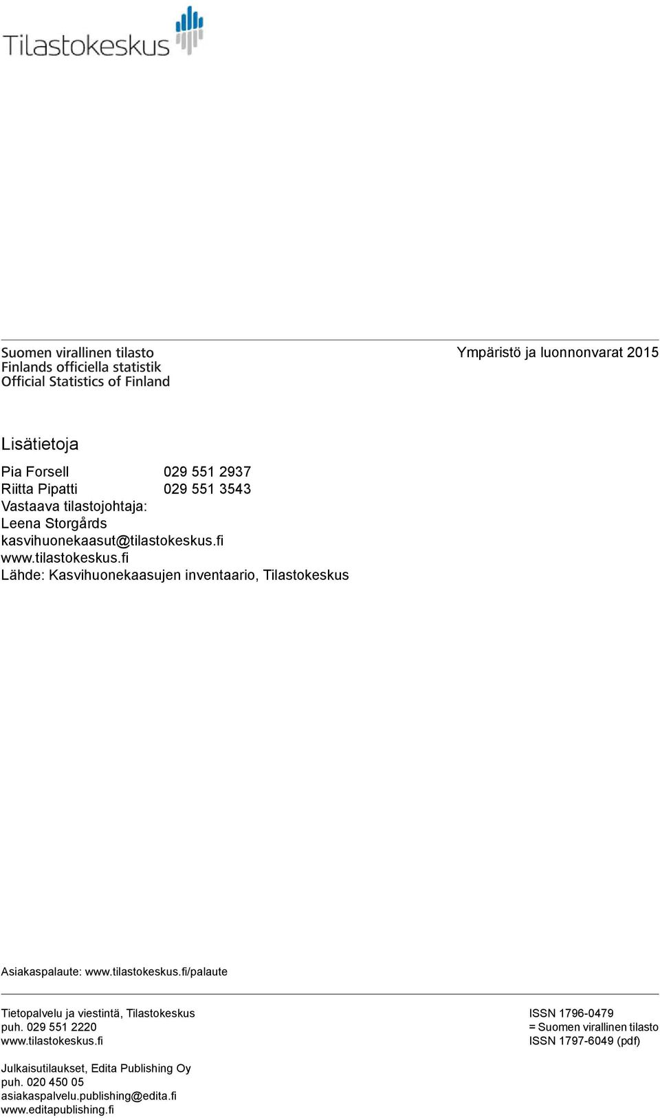 tilastokeskus.fi/palaute Tietopalvelu ja viestintä, Tilastokeskus puh. 029 551 2220 www.tilastokeskus.fi ISSN 1796-0479 = Suomen virallinen tilasto ISSN 1797-6049 (pdf) Julkaisutilaukset, Edita Publishing Oy puh.