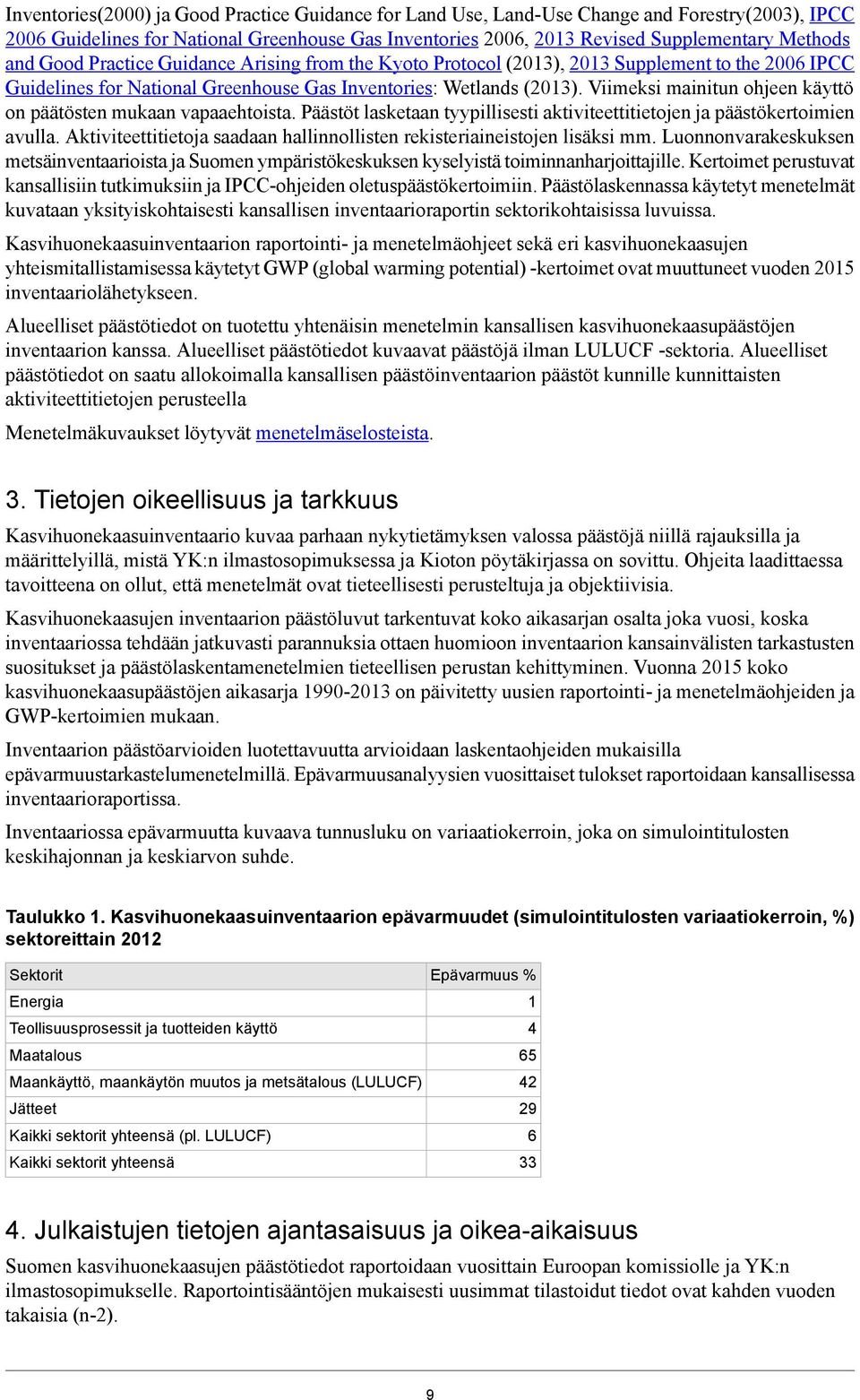 Viimeksi mainitun ohjeen käyttö on päätösten mukaan vapaaehtoista. Päästöt lasketaan tyypillisesti aktiviteettitietojen ja päästökertoimien avulla.