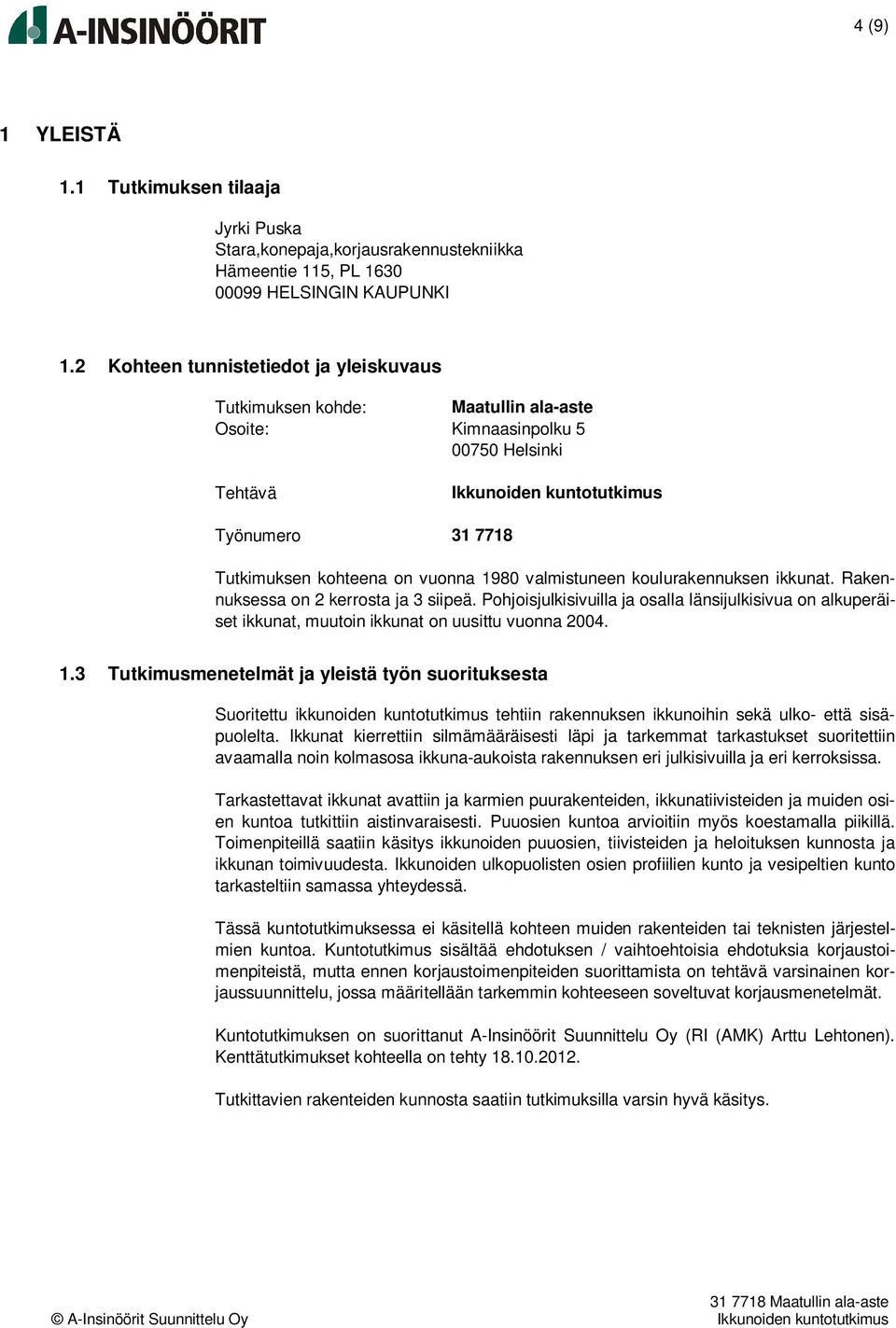koulurakennuksen ikkunat. Rakennuksessa on 2 kerrosta ja 3 siipeä. Pohjoisjulkisivuilla ja osalla länsijulkisivua on alkuperäiset ikkunat, muutoin ikkunat on uusittu vuonna 2004. 1.