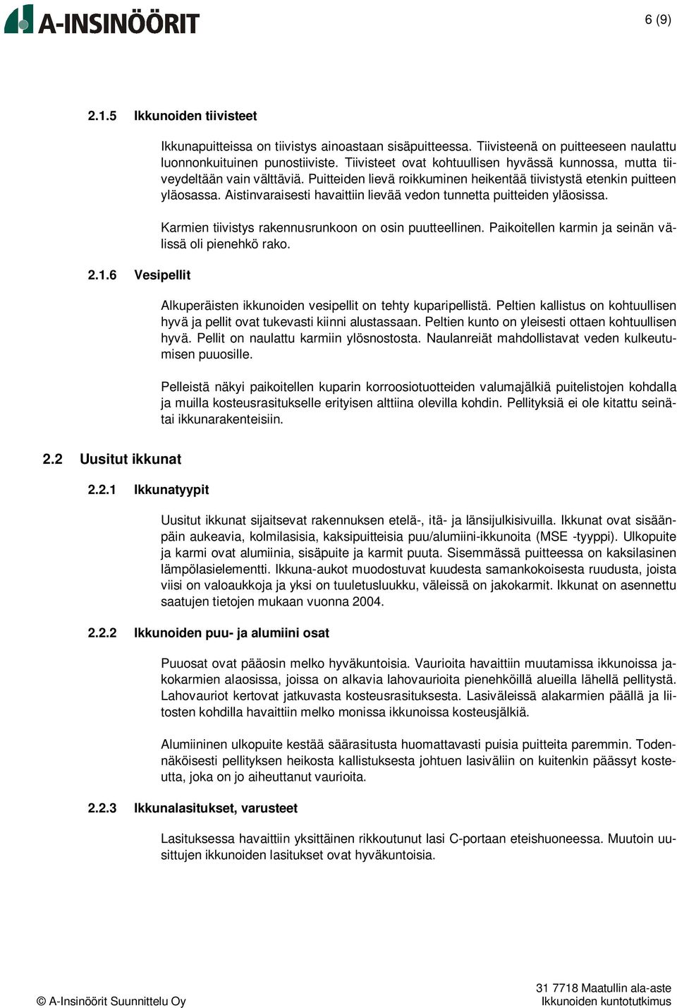 Aistinvaraisesti havaittiin lievää vedon tunnetta puitteiden yläosissa. Karmien tiivistys rakennusrunkoon on osin puutteellinen. Paikoitellen karmin ja seinän välissä oli pienehkö rako.