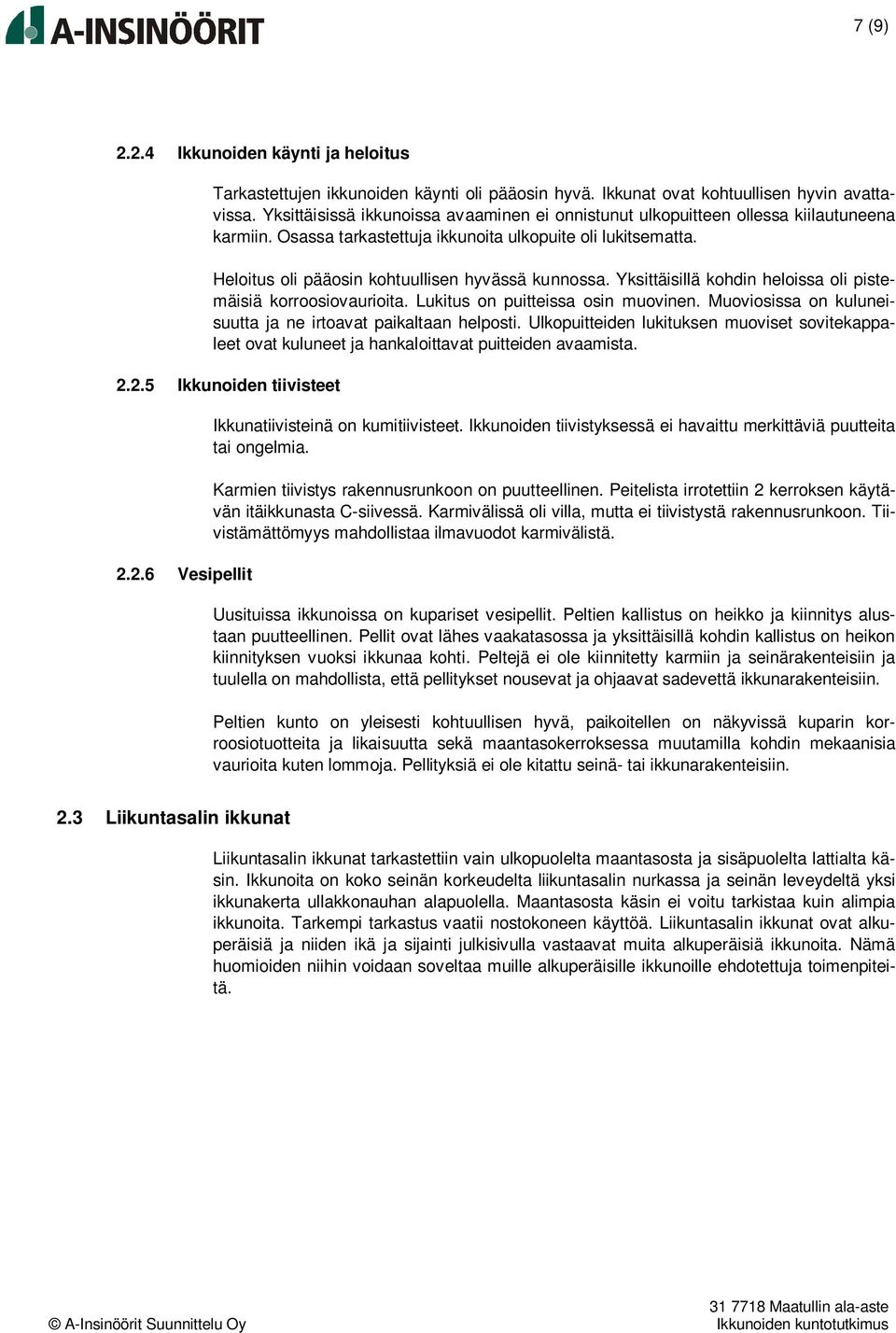 Heloitus oli pääosin kohtuullisen hyvässä kunnossa. Yksittäisillä kohdin heloissa oli pistemäisiä korroosiovaurioita. Lukitus on puitteissa osin muovinen.