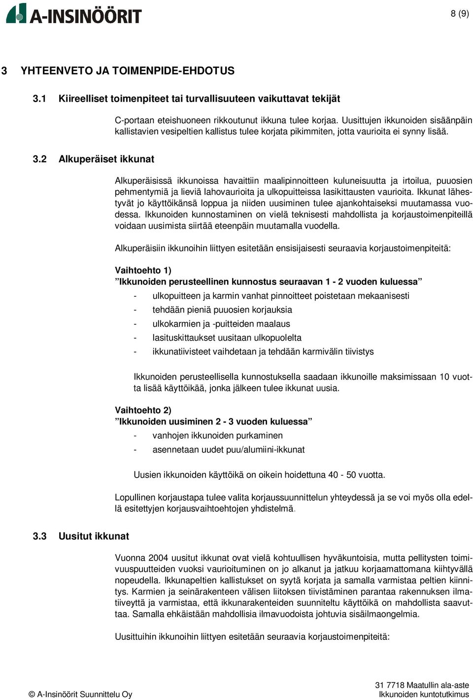 2 Alkuperäiset ikkunat Alkuperäisissä ikkunoissa havaittiin maalipinnoitteen kuluneisuutta ja irtoilua, puuosien pehmentymiä ja lieviä lahovaurioita ja ulkopuitteissa lasikittausten vaurioita.