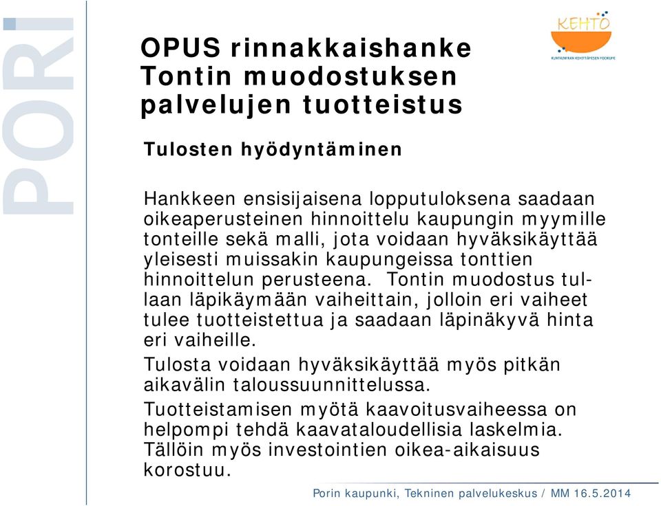 Tontin muodostus tullaan läpikäymään vaiheittain, jolloin eri vaiheet tulee tuotteistettua ja saadaan läpinäkyvä hinta eri vaiheille.