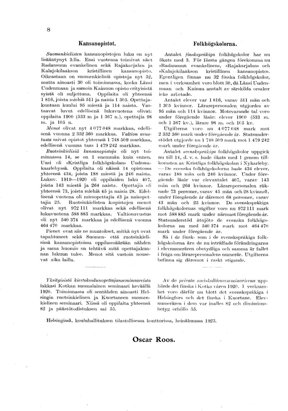 O ik eastaan on suom enkielisiä o p isto ja n y t 32, m u tta ain o asti 30 oli to im in n assa, koska L änsi LTu d en m aan ja sam oin K ain u u n opisto erity isistä sy istä oli su lje ttu n a.
