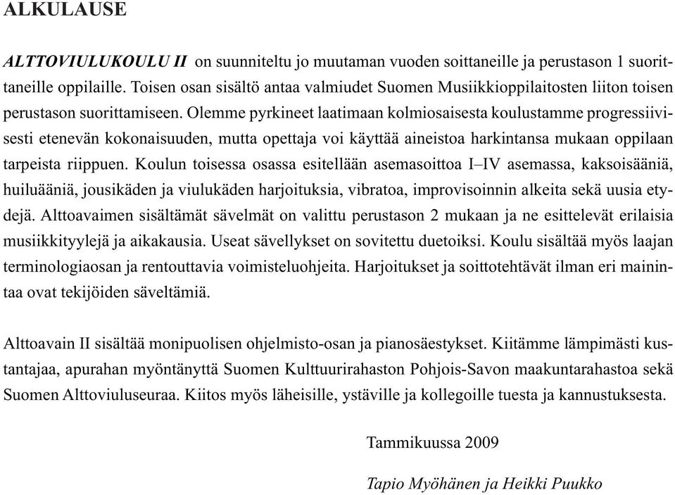 riippuen Koulun toisessa osassa esitellään asemasoittoa I IV asemassa, kaksoisääniä, huiluääniä, jousikäden ja viulukäden harjoituksia, vibratoa, improvisoinnin alkeita sekä uusia etydejä