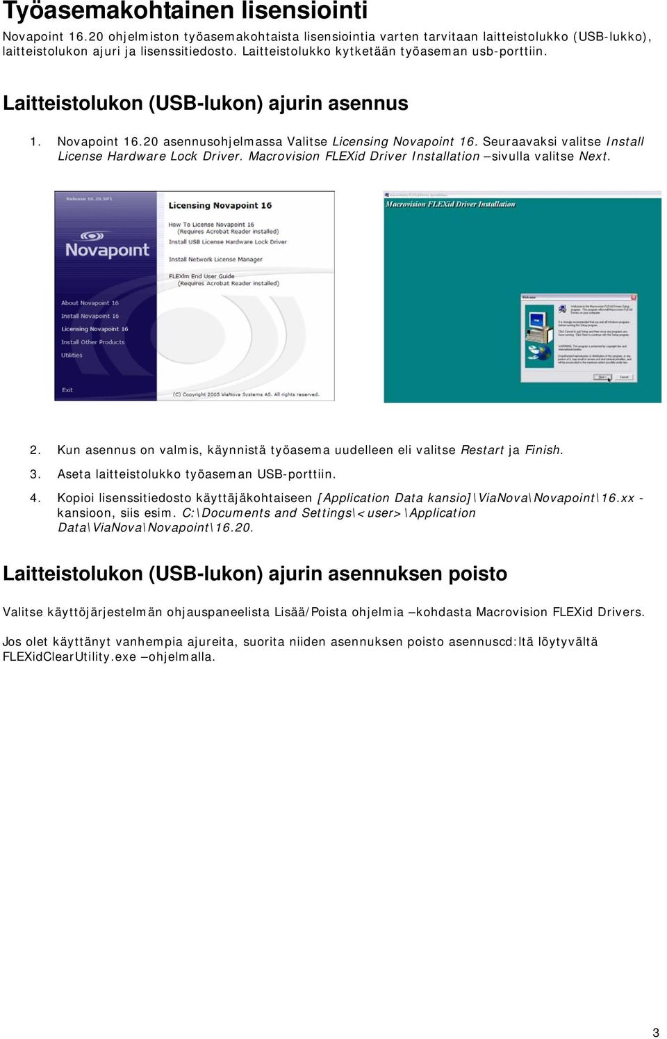 Seuraavaksi valitse Install License Hardware Lock Driver. Macrovision FLEXid Driver Installation sivulla valitse Next. 2.