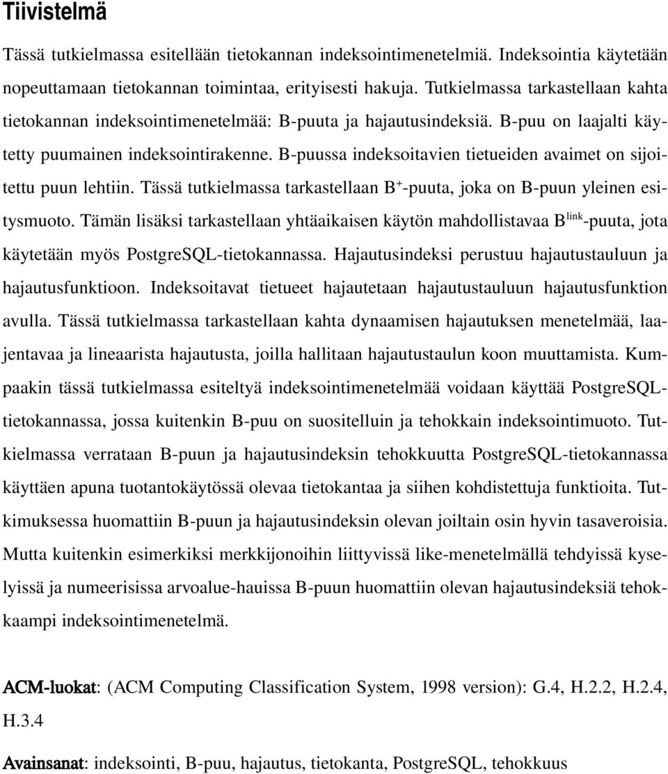 B puussa indeksoitavien tietueiden avaimet on sijoitettu puun lehtiin. Tässä tutkielmassa tarkastellaan B + puuta, joka on B puun yleinen esitysmuoto.