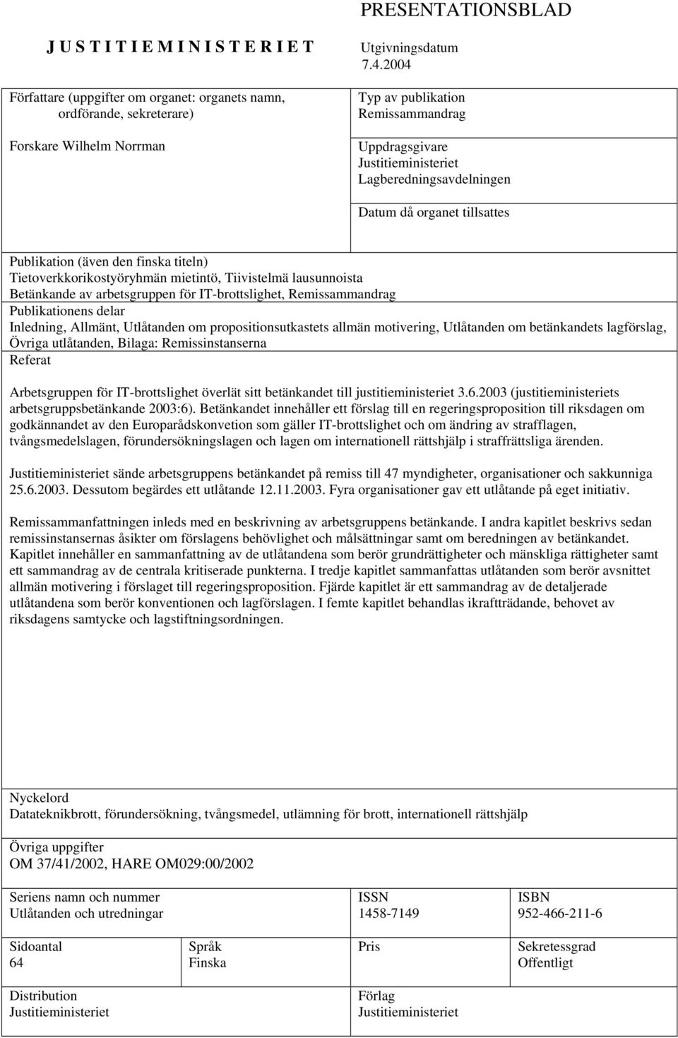 mietintö, Tiivistelmä lausunnoista Betänkande av arbetsgruppen för IT-brottslighet, Remissammandrag Publikationens delar Inledning, Allmänt, Utlåtanden om propositionsutkastets allmän motivering,