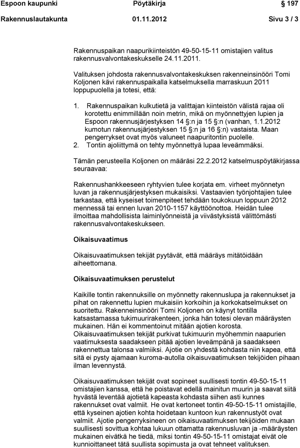 Rakennuspaikan kulkutietä ja valittajan kiinteistön välistä rajaa oli korotettu enimmillään noin metrin, mikä on myönnettyjen lupien ja Espoon rakennusjärjestyksen 14