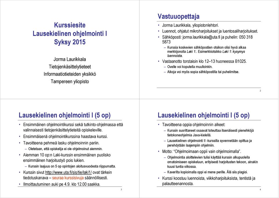 fi ja puhelin: 050 318 5873 Kurssia koskevien sähköpostien otsikon olisi hyvä alkaa merkkijonolla Laki 1:. Esimerkkiotsikko Laki 1: kysymys luennoista.