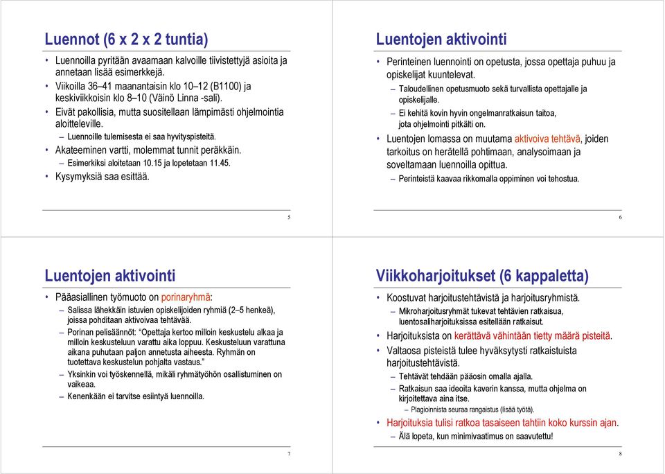 Luennoille tulemisesta ei saa hyvityspisteitä. Akateeminen vartti, molemmat tunnit peräkkäin. Esimerkiksi aloitetaan 10.15 ja lopetetaan 11.45. Kysymyksiä saa esittää.