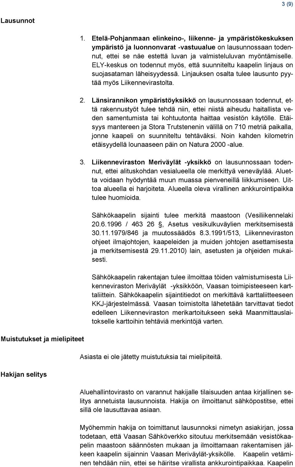 ELY-keskus on todennut myös, että suunniteltu kaapelin linjaus on suojasataman läheisyydessä. Linjauksen osalta tulee lausunto pyytää myös Liikennevirastolta. 2.