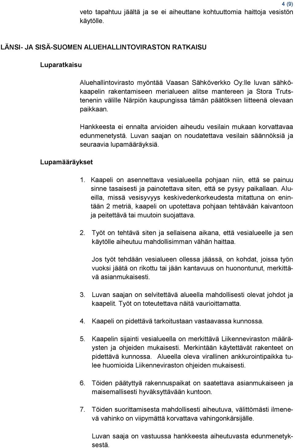 Stora Trutstenenin välille Närpiön kaupungissa tämän päätöksen liitteenä olevaan paikkaan. Hankkeesta ei ennalta arvioiden aiheudu vesilain mukaan korvattavaa edunmenetystä.