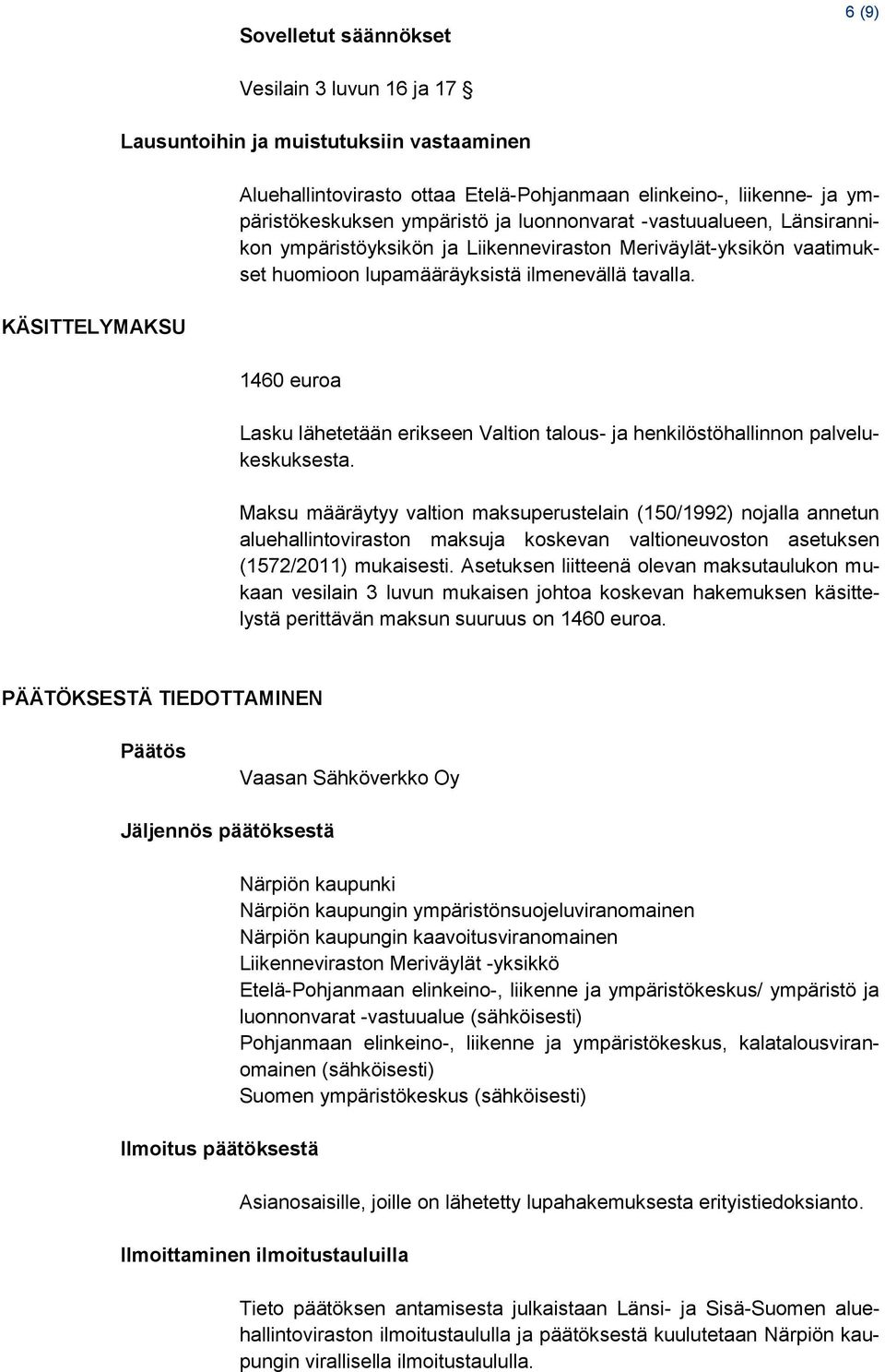 1460 euroa Lasku lähetetään erikseen Valtion talous- ja henkilöstöhallinnon palvelukeskuksesta.