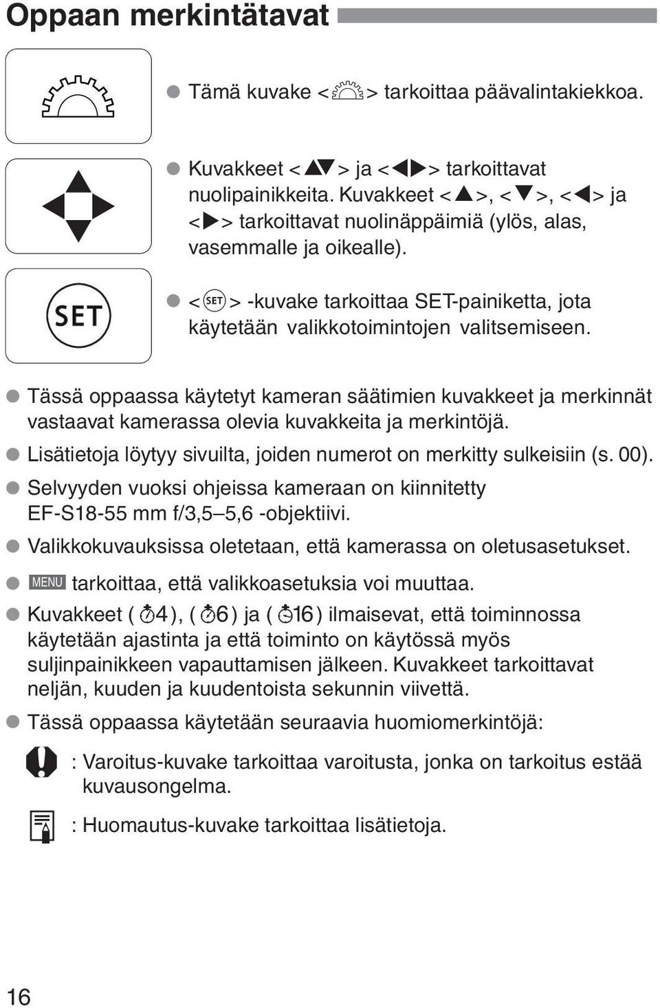 Tässä oppaassa käytetyt kameran säätimien kuvakkeet ja merkinnät vastaavat kamerassa olevia kuvakkeita ja merkintöjä. Lisätietoja löytyy sivuilta, joiden numerot on merkitty sulkeisiin (s. 00).