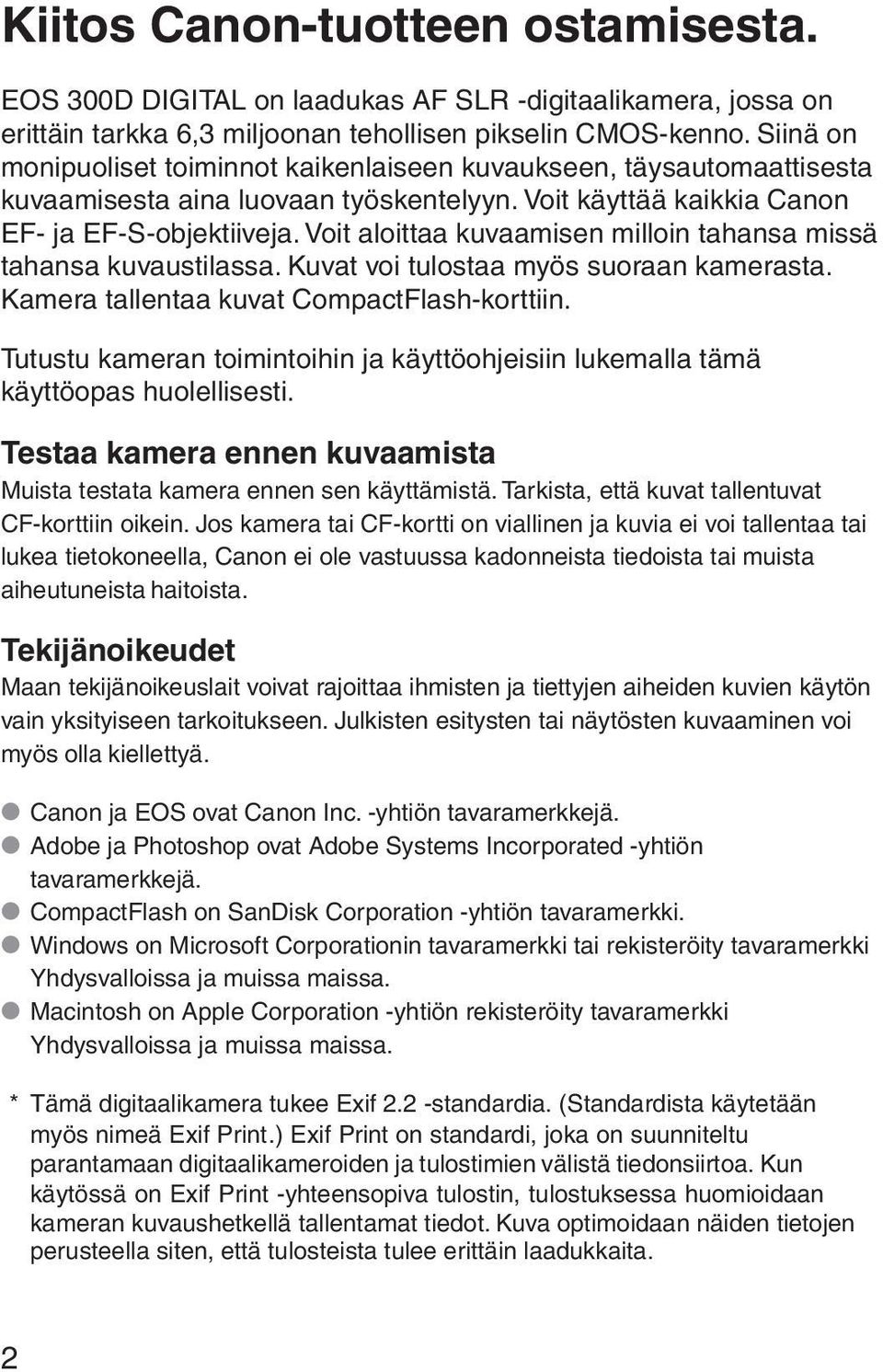 Voit aloittaa kuvaamisen milloin tahansa missä tahansa kuvaustilassa. Kuvat voi tulostaa myös suoraan kamerasta. Kamera tallentaa kuvat CompactFlash-korttiin.