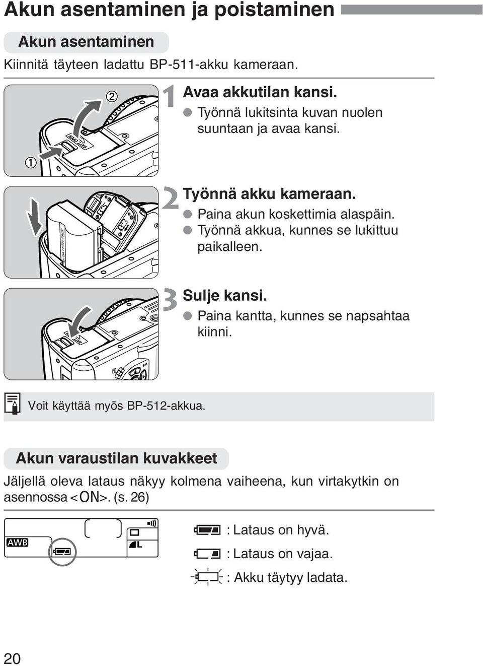 Työnnä akkua, kunnes se lukittuu paikalleen. Sulje kansi. Paina kantta, kunnes se napsahtaa kiinni. Voit käyttää myös BP-512-akkua.