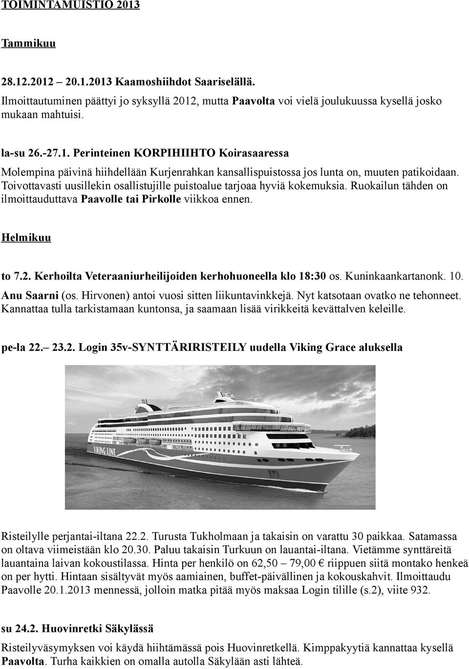Toivottavasti uusillekin osallistujille puistoalue tarjoaa hyviä kokemuksia. Ruokailun tähden on ilmoittauduttava Paavolle tai Pirkolle viikkoa ennen. Helmikuu to 7.2.