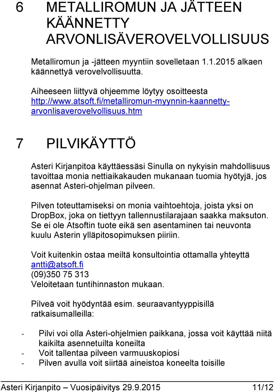 htm 7 PILVIKÄYTTÖ Asteri Kirjanpitoa käyttäessäsi Sinulla on nykyisin mahdollisuus tavoittaa monia nettiaikakauden mukanaan tuomia hyötyjä, jos asennat Asteri-ohjelman pilveen.