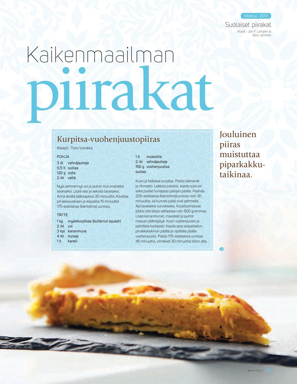 murumaiseksi seokseksi. Lisää vesi ja sekoita tasaiseksi. Anna levätä jääkaapissa 30 minuuttia. Kaulitse piirakkavuokaan ja esipaista 15 minuuttia 175-asteisessa (kiertoilma) uunissa.