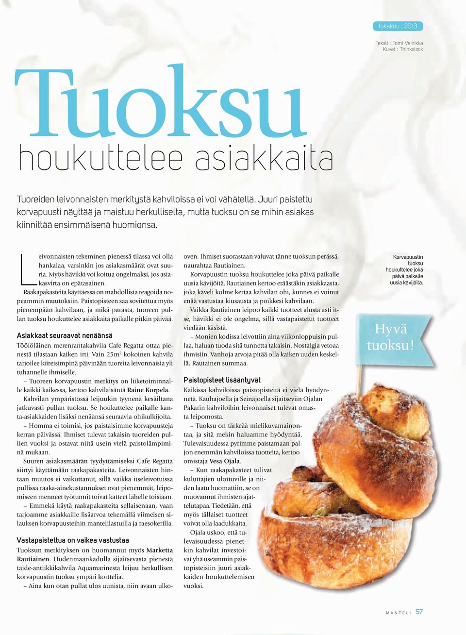 Leivonnaisten tekeminen pienessä tilassa voi olla hankalaa, varsinkin jos asiakasmäärät ovat suuria. Myös hävikki voi koitua ongelmaksi, jos asiakasvirta on epätasainen.