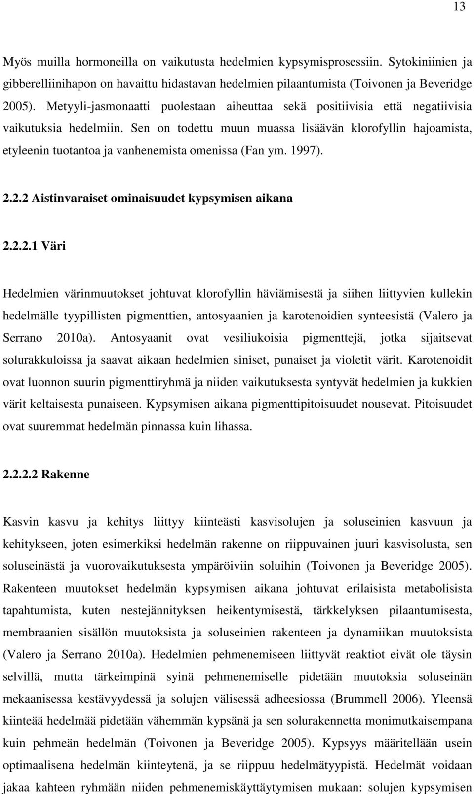 2.2 Aistinvriset ominisuudet kypsymisen ikn 2.2.2.1 Väri Hedelmien värinmuutokset johtuvt klorofyllin häviämisestä j siihen liittyvien kullekin hedelmälle tyypillisten pigmenttien, ntosynien j krotenoidien synteesistä (Vlero j Serrno 2010).