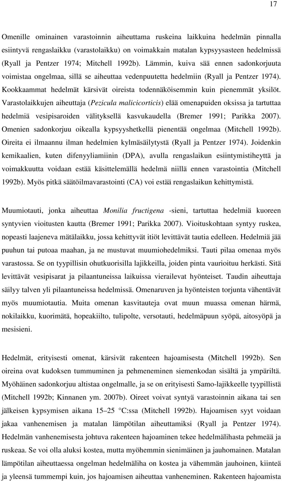 Vrstolikkujen iheuttj (Pezicul mlicicorticis) elää omenpuiden oksiss j trtutt hedelmiä vesipisroiden välityksellä ksvukudell (Bremer 1991; Prikk 2007).