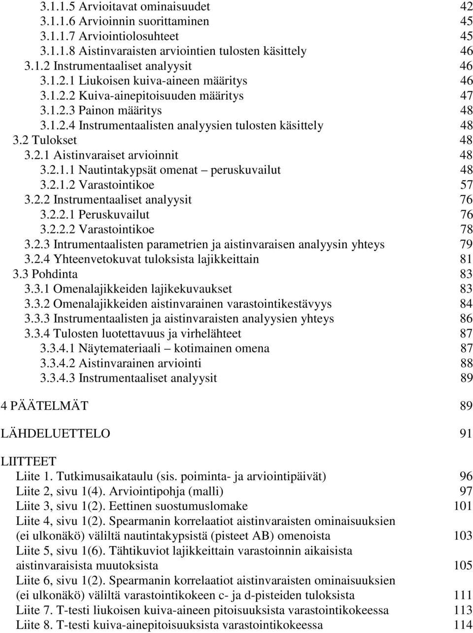 2.1.2 Vrstointikoe 57 3.2.2 Instrumentliset nlyysit 76 3.2.2.1 Peruskuvilut 76 3.2.2.2 Vrstointikoe 78 3.2.3 Intrumentlisten prmetrien j istinvrisen nlyysin yhteys 79 3.2.4 Yhteenvetokuvt tuloksist ljikkeittin 81 3.